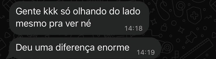 Mensagem original: Gente kkk só olhando do lado mesmo pra ver né. Deu uma diferença enorme.